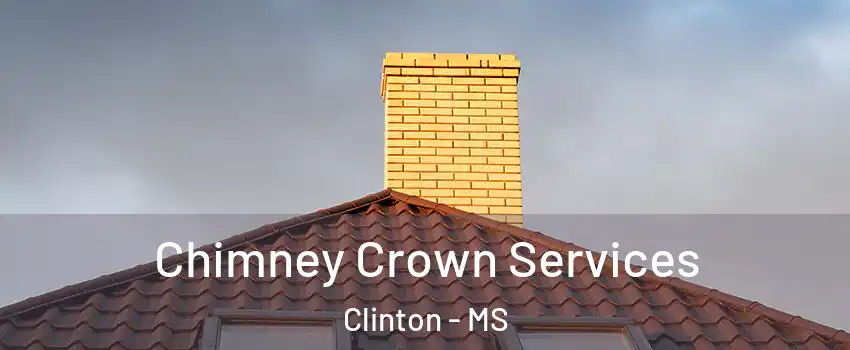 Chimney Crown Services Clinton - MS
