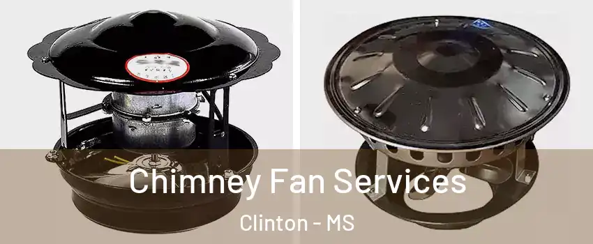  Chimney Fan Services Clinton - MS