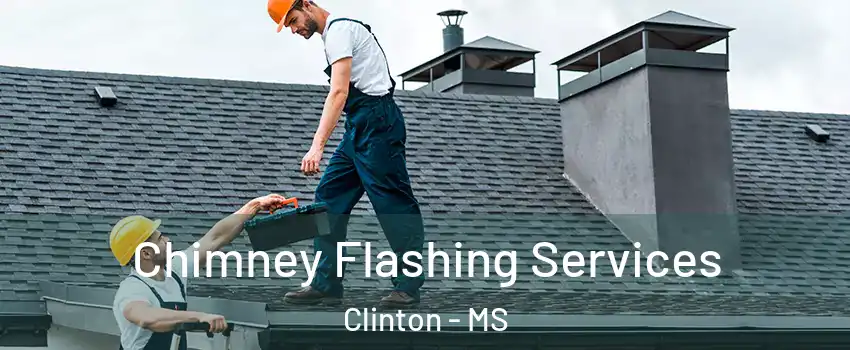 Chimney Flashing Services Clinton - MS