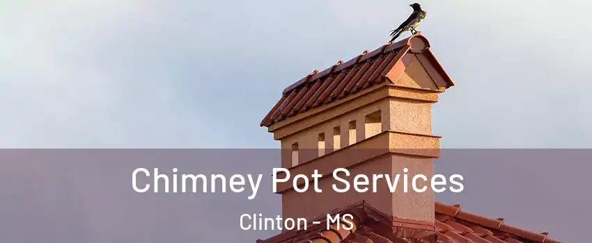  Chimney Pot Services Clinton - MS
