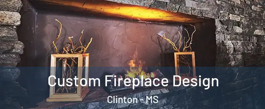  Custom Fireplace Design Clinton - MS