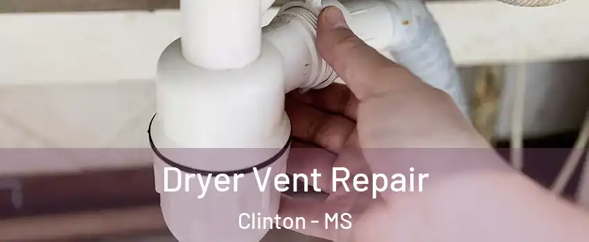  Dryer Vent Repair Clinton - MS