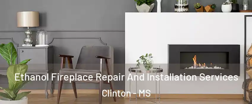  Ethanol Fireplace Repair And Installation Services Clinton - MS
