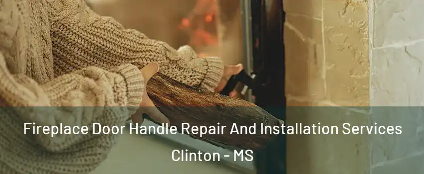  Fireplace Door Handle Repair And Installation Services Clinton - MS