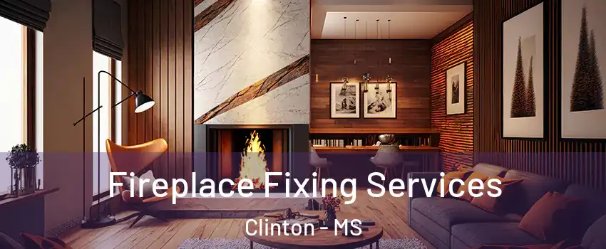  Fireplace Fixing Services Clinton - MS