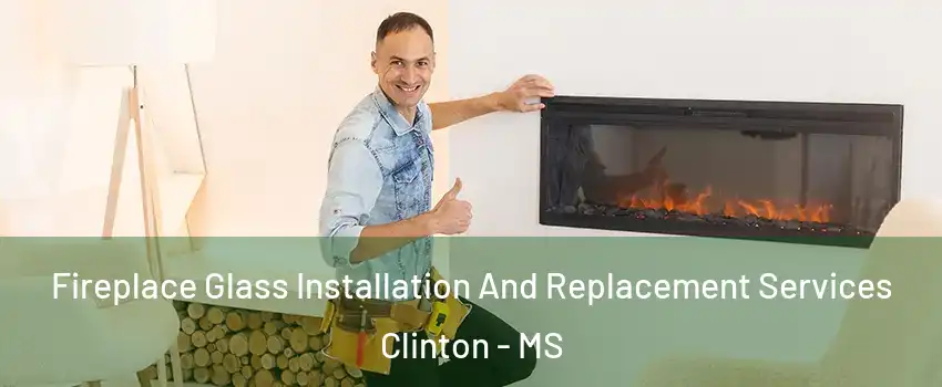  Fireplace Glass Installation And Replacement Services Clinton - MS