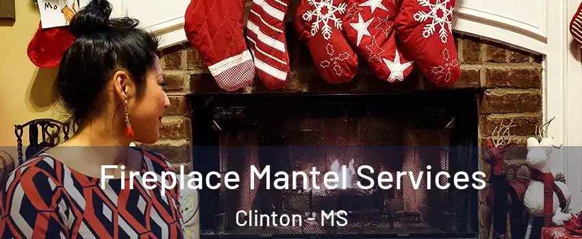  Fireplace Mantel Services Clinton - MS
