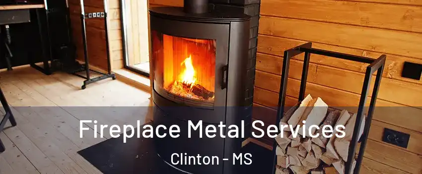 Fireplace Metal Services Clinton - MS