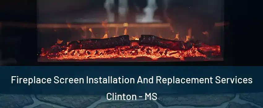  Fireplace Screen Installation And Replacement Services Clinton - MS