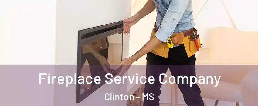 Fireplace Service Company Clinton - MS