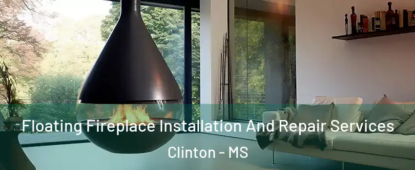 Floating Fireplace Installation And Repair Services Clinton - MS