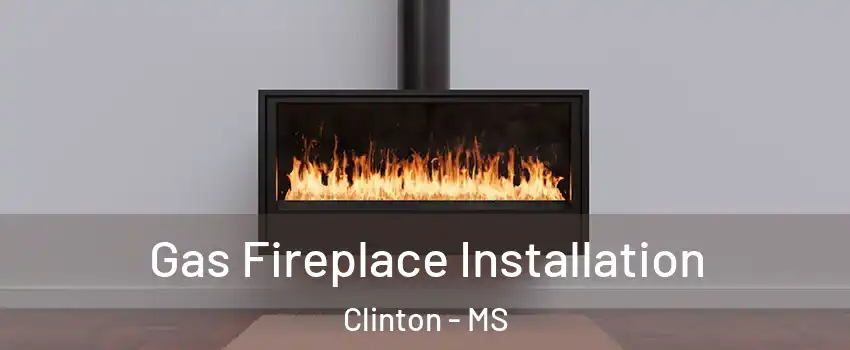  Gas Fireplace Installation Clinton - MS