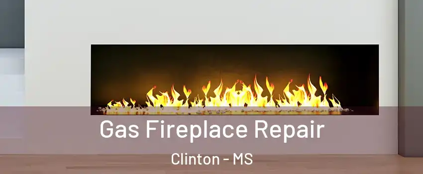  Gas Fireplace Repair Clinton - MS