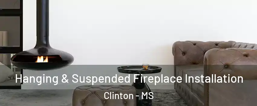  Hanging & Suspended Fireplace Installation Clinton - MS