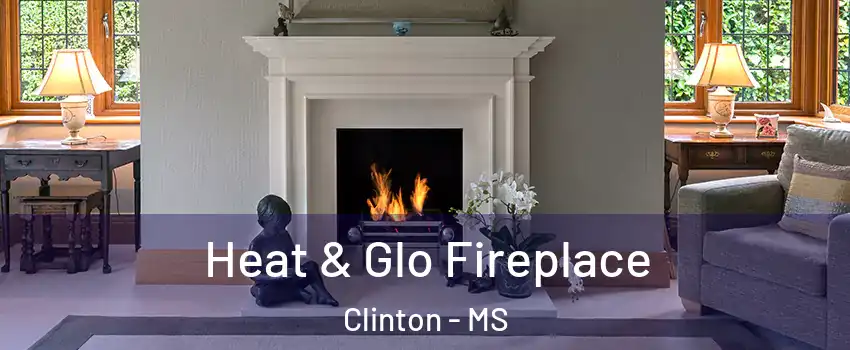  Heat & Glo Fireplace Clinton - MS