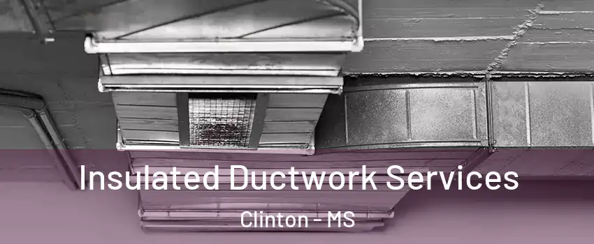  Insulated Ductwork Services Clinton - MS