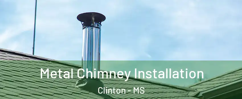  Metal Chimney Installation Clinton - MS
