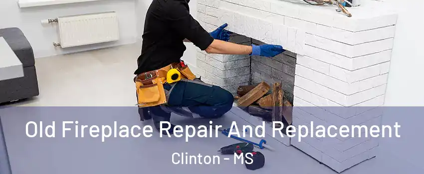  Old Fireplace Repair And Replacement Clinton - MS
