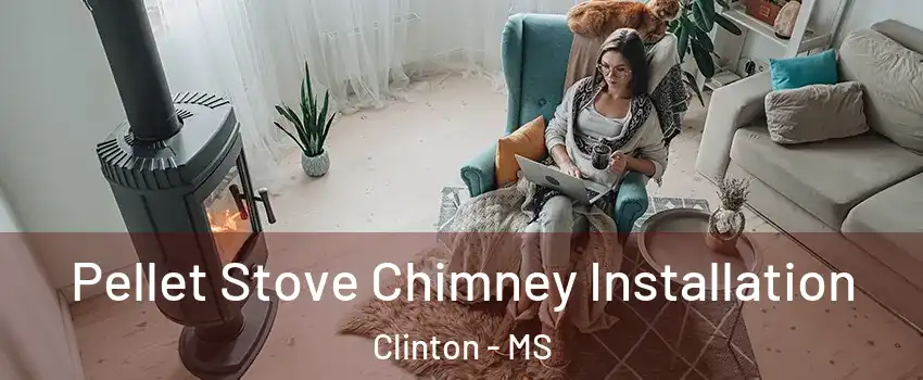  Pellet Stove Chimney Installation Clinton - MS