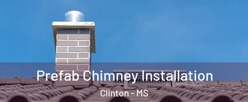  Prefab Chimney Installation Clinton - MS