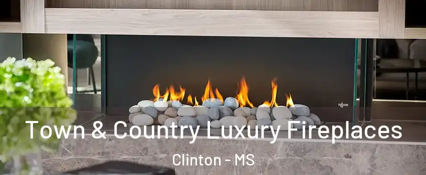  Town & Country Luxury Fireplaces Clinton - MS