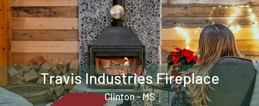  Travis Industries Fireplace Clinton - MS