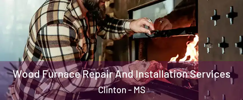  Wood Furnace Repair And Installation Services Clinton - MS